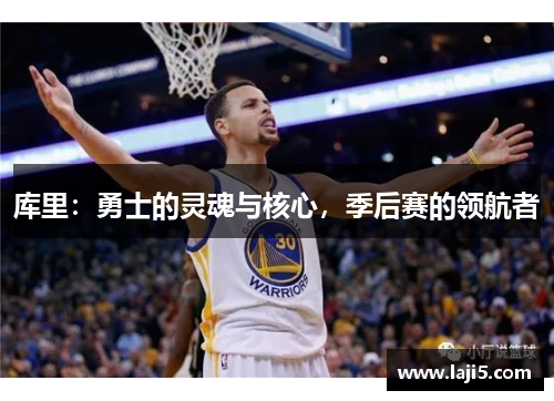 库里：勇士的灵魂与核心，季后赛的领航者