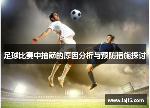 足球比赛中抽筋的原因分析与预防措施探讨