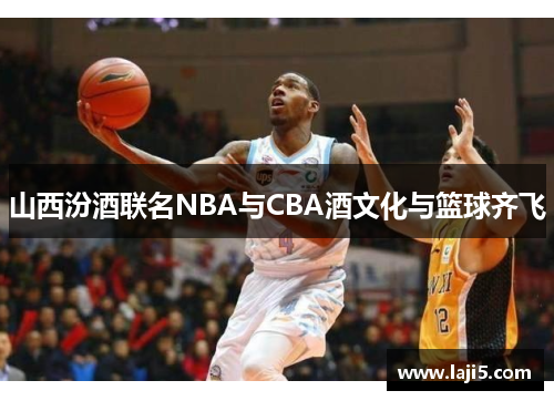 山西汾酒联名NBA与CBA酒文化与篮球齐飞