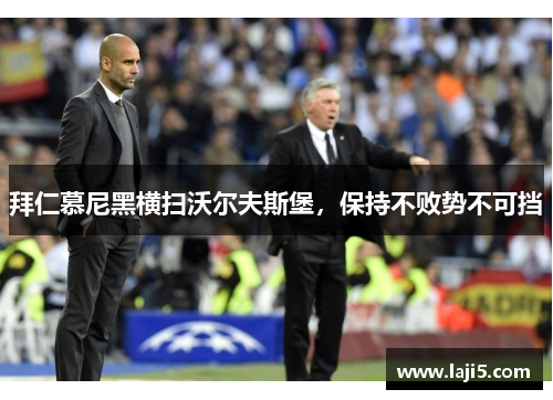 拜仁慕尼黑横扫沃尔夫斯堡，保持不败势不可挡